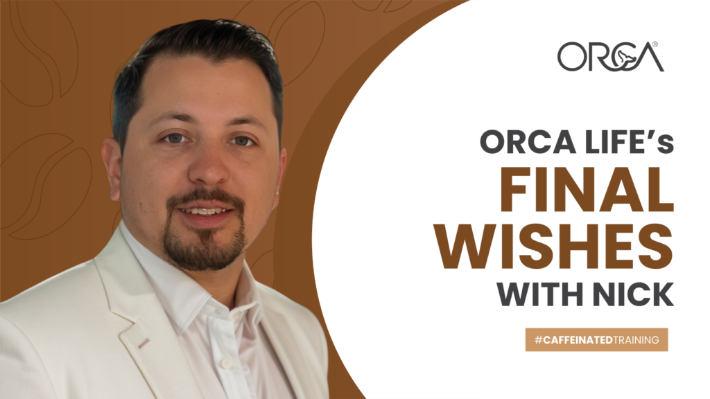 Caffeinated Training: ORCA Life’s Final Wishes with Nick